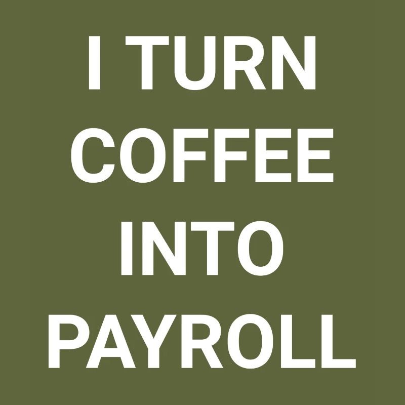 I Turn Coffee Into Payroll