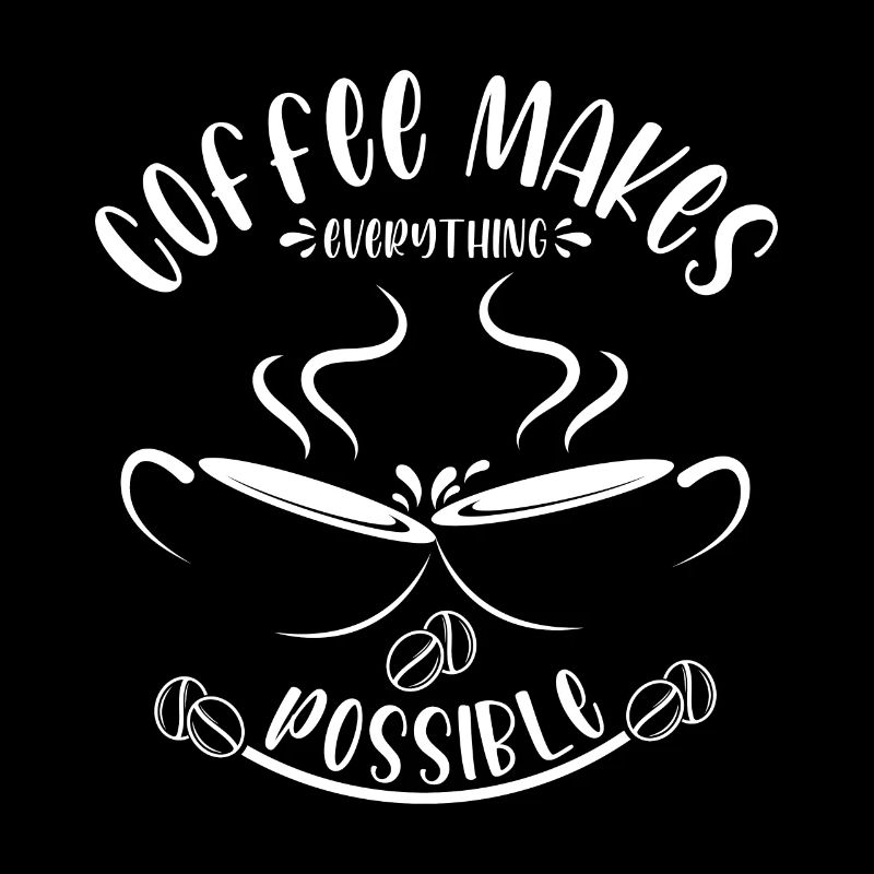 Coffee makes everything possible
