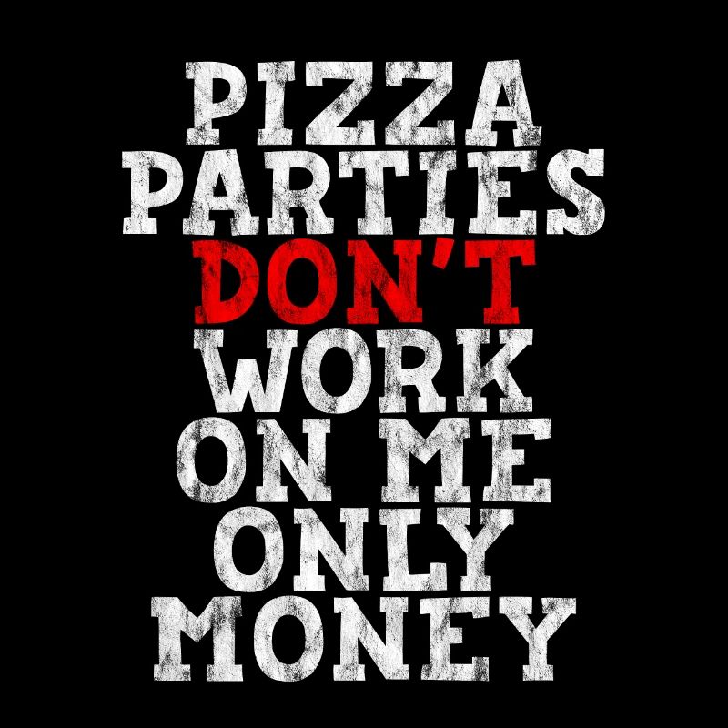 Pizza Parties Don't Work On Me, Only Money 3