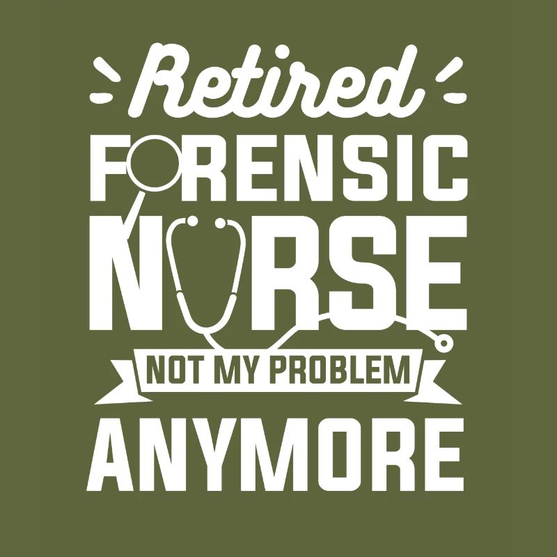 Retired Forensic Nurse Not My Problem Anymore RN