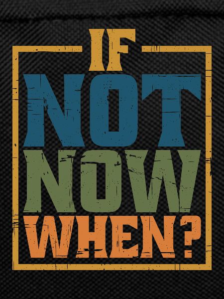 If Not Now When? 8