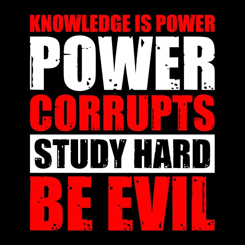 Knowledge Is Power Corrupt Study Hard Be Evil 5