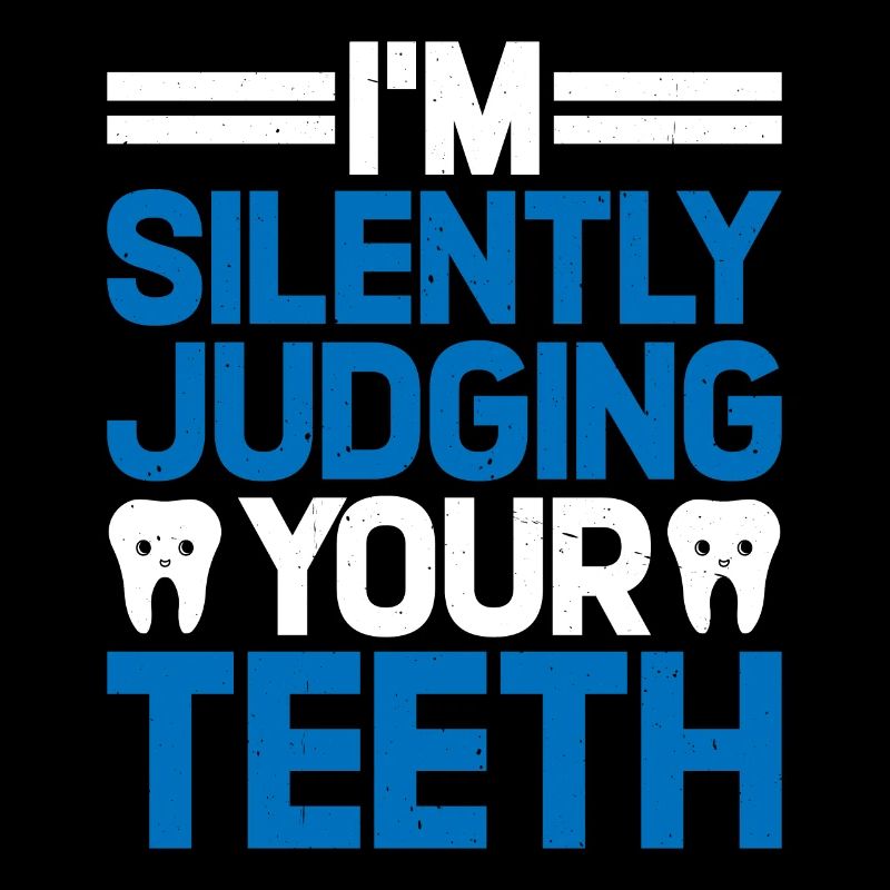 I'm Silently Judging Your Teeth 11
