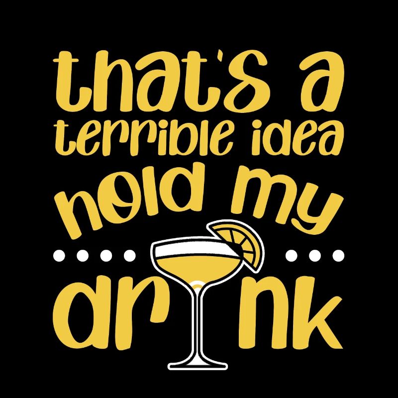 That's A Terrible Idea, Hold My Drink 4