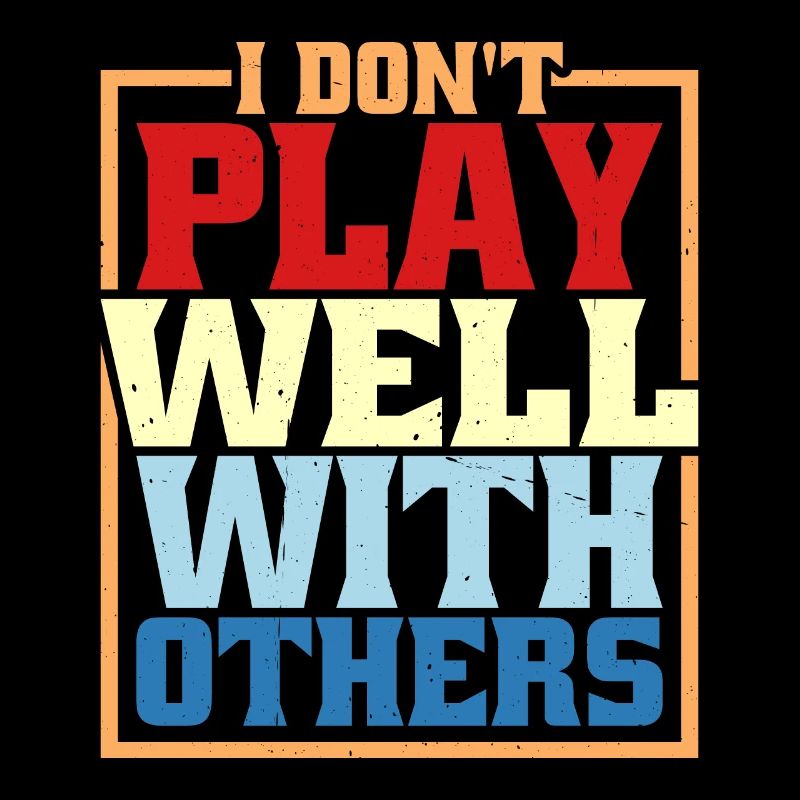 I Don't Play Well With Others 24