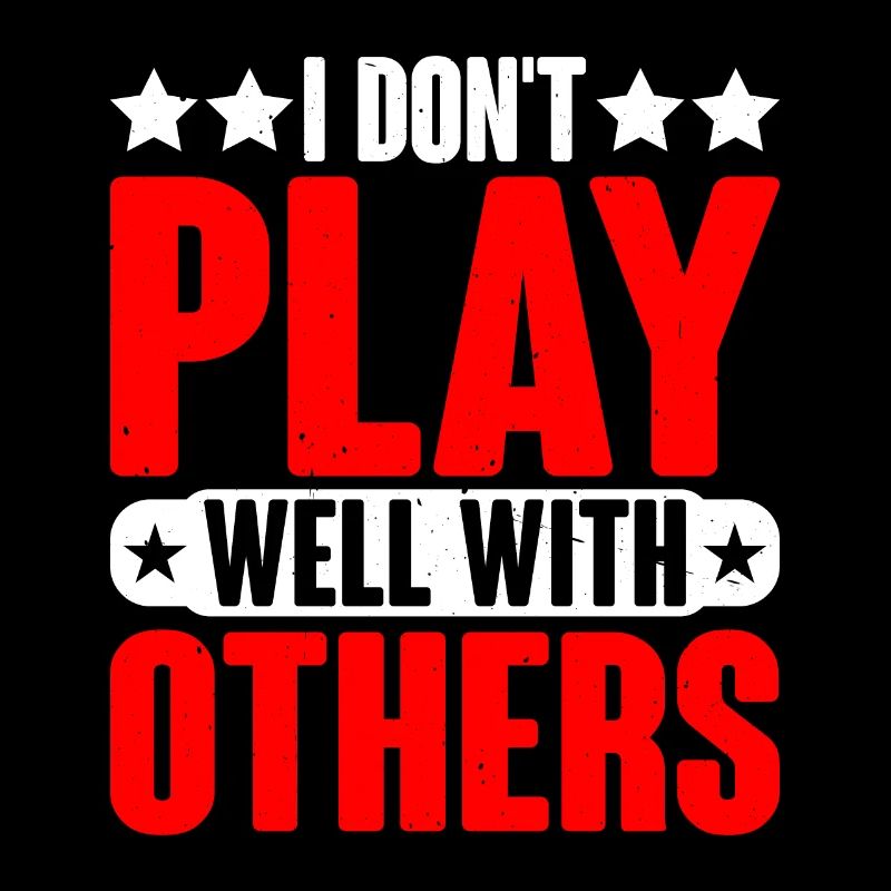 I Don't Play Well With Others 25