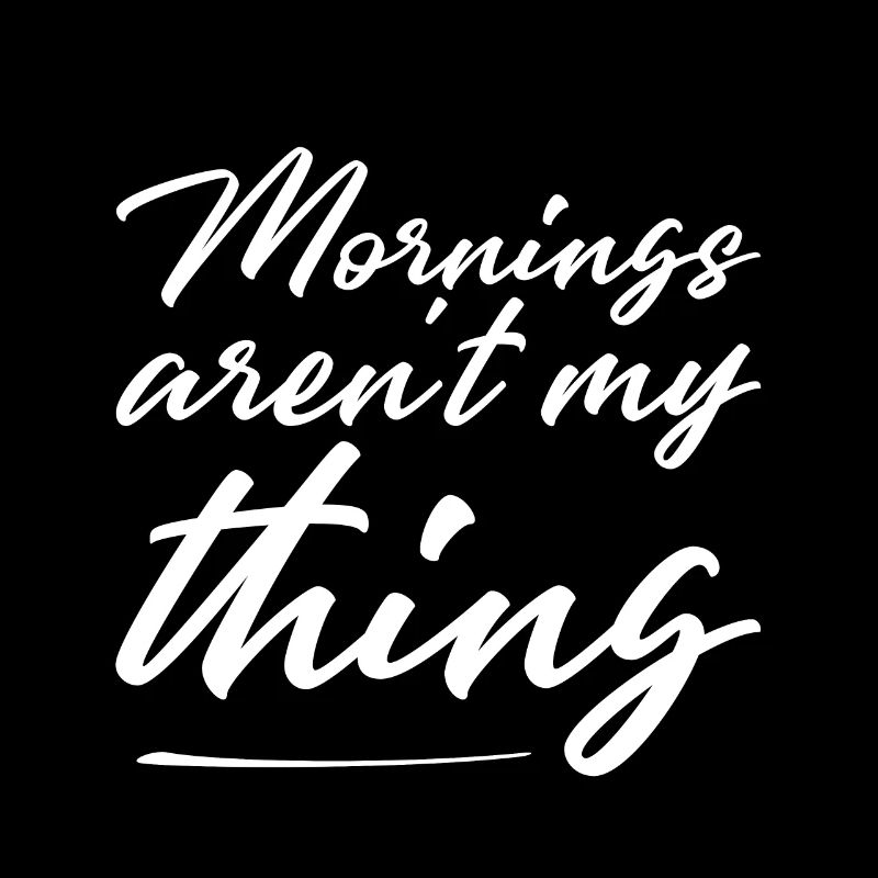 Mornings Aren't My Thing
