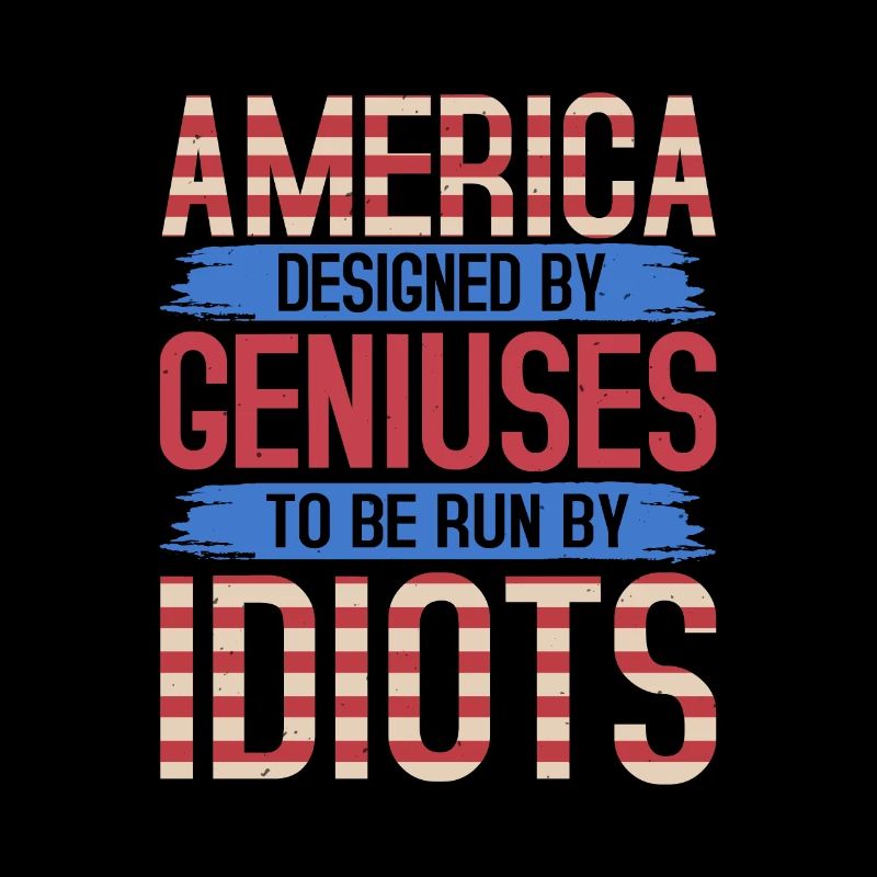 AMERICA DESIGNED BY GENIUSES IDIOTS