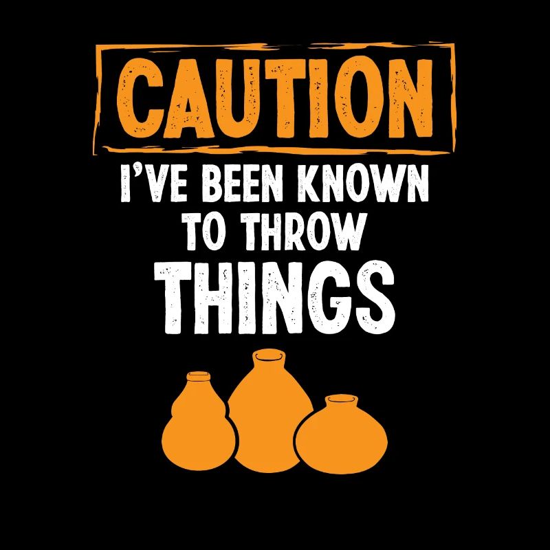 Caution i've been know to throw Things