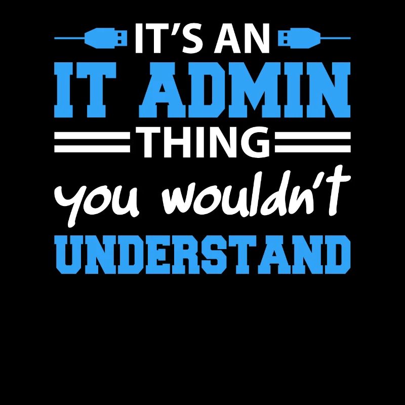 It's An IT Admin Thing You Wouldn't Understand