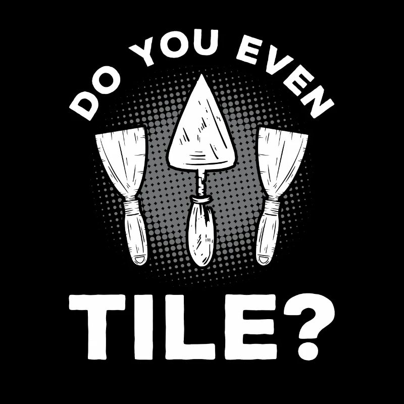 Do You Even Tile Tilers Tiling Tiler