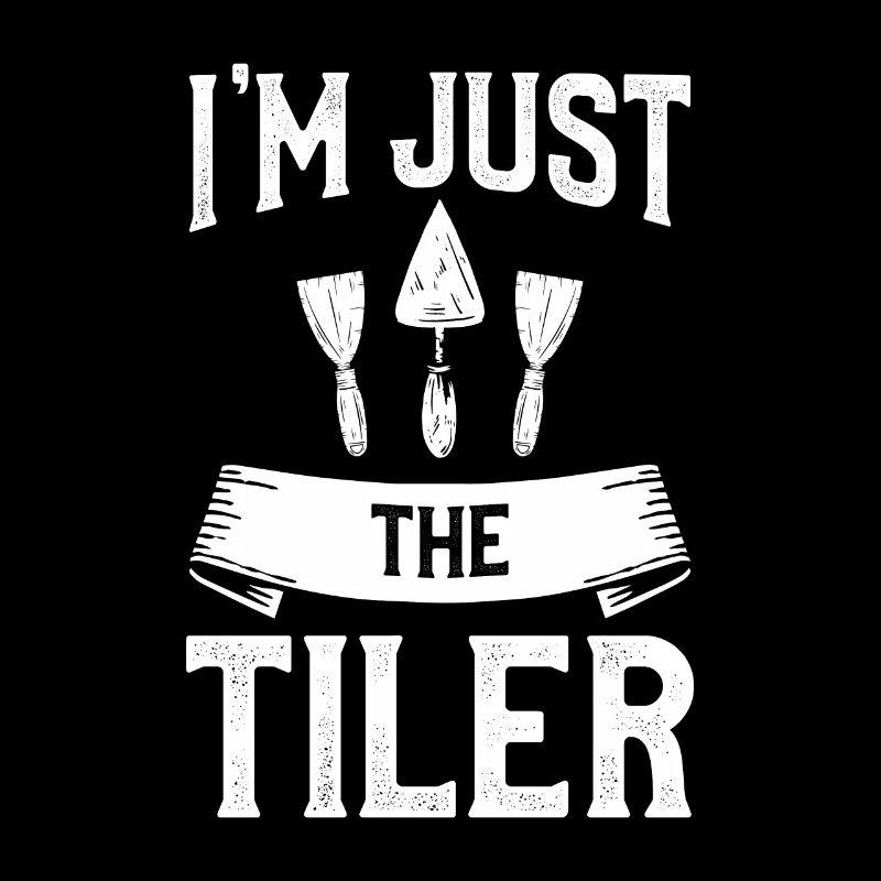 I'm Just The Tiler Tiling Tile Floor Tilers