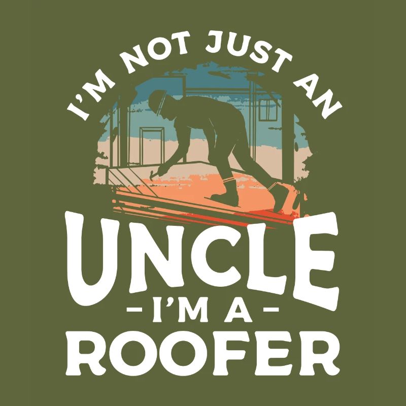 I'm Not Just An Uncle I'm A Roofer Roofing