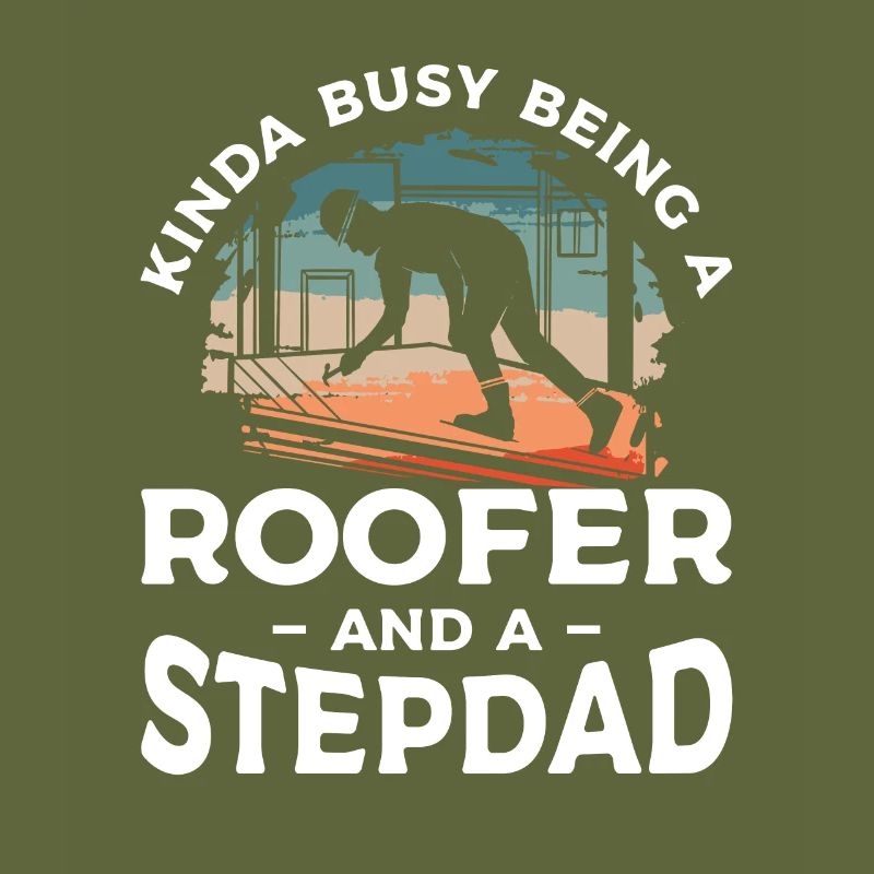I'm Not Just A Stepdad I'm A Roofer Roofing