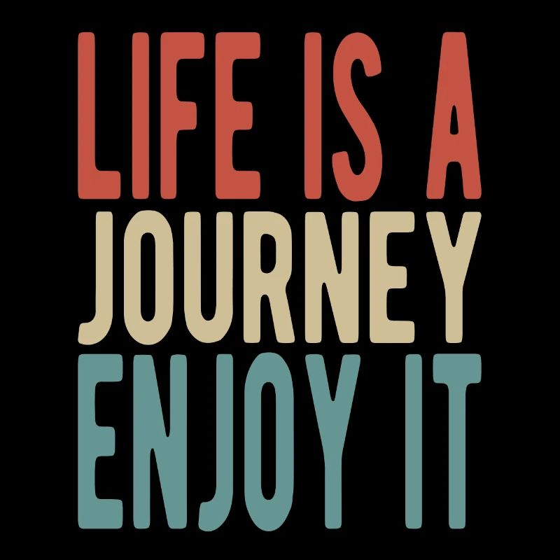 Life is a journey, enjoy it