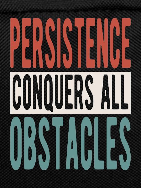 Persistence conquers all obstacles
