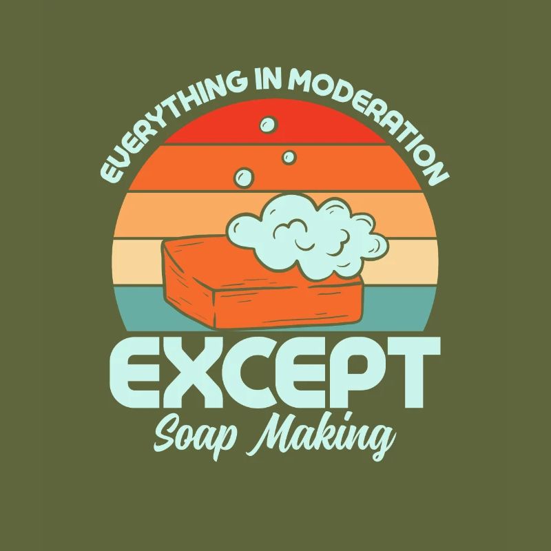 Everything In Moderation Except Soap Making Soapma