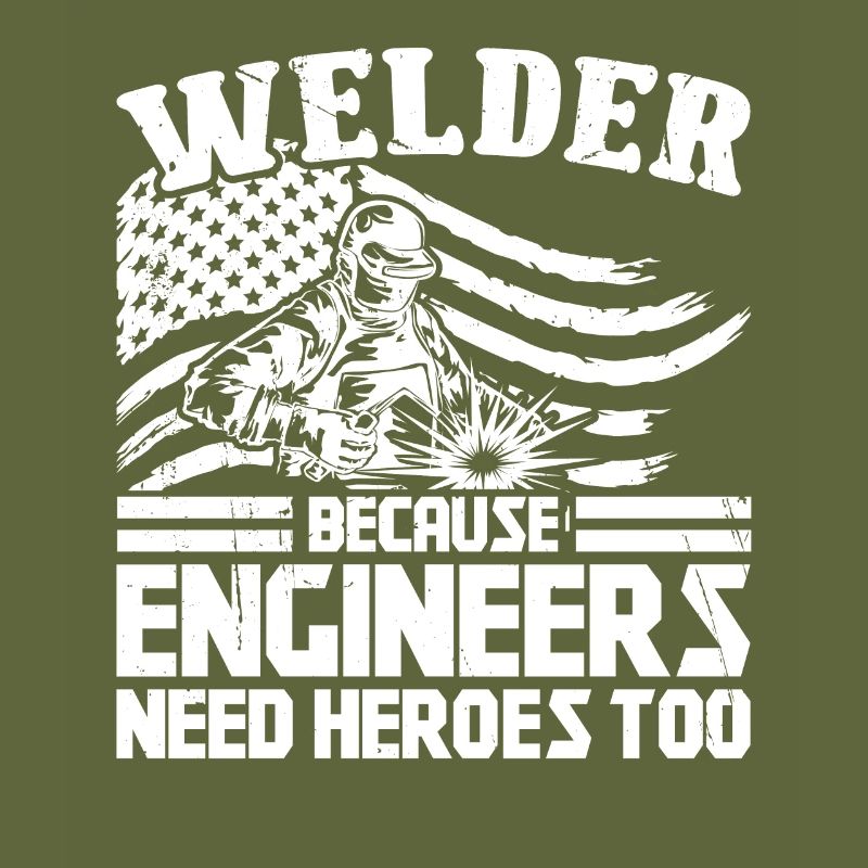 Welder because Engineers need Heroes too