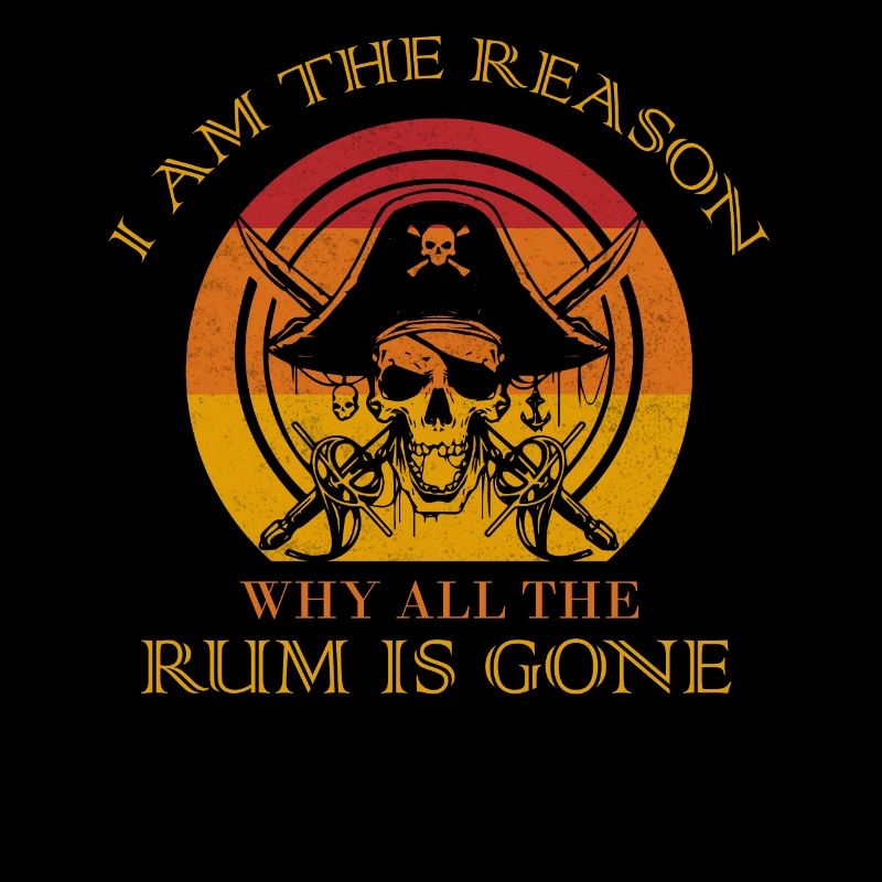 I Am The Reason Why All The Rum Is Gone Drinking