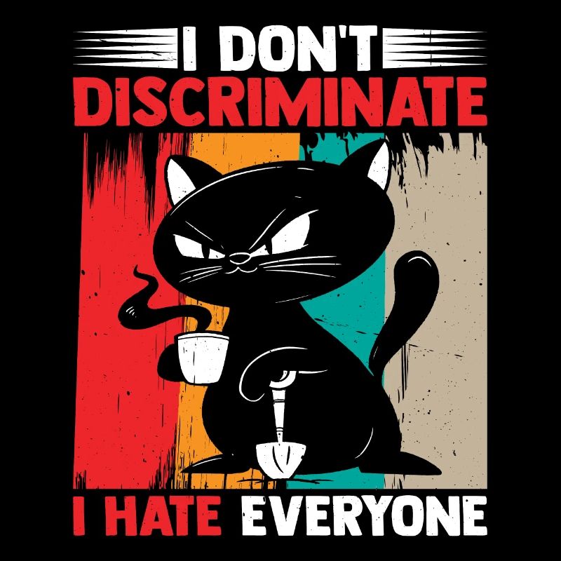 I Don't Discriminate I Hate Everyone 17