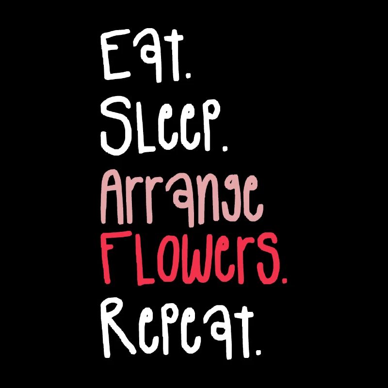 Manger dormir Arranger les fleurs Répéter Fleuriste Fleuriste