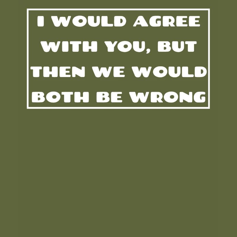I would agree with you then we would both be wrong