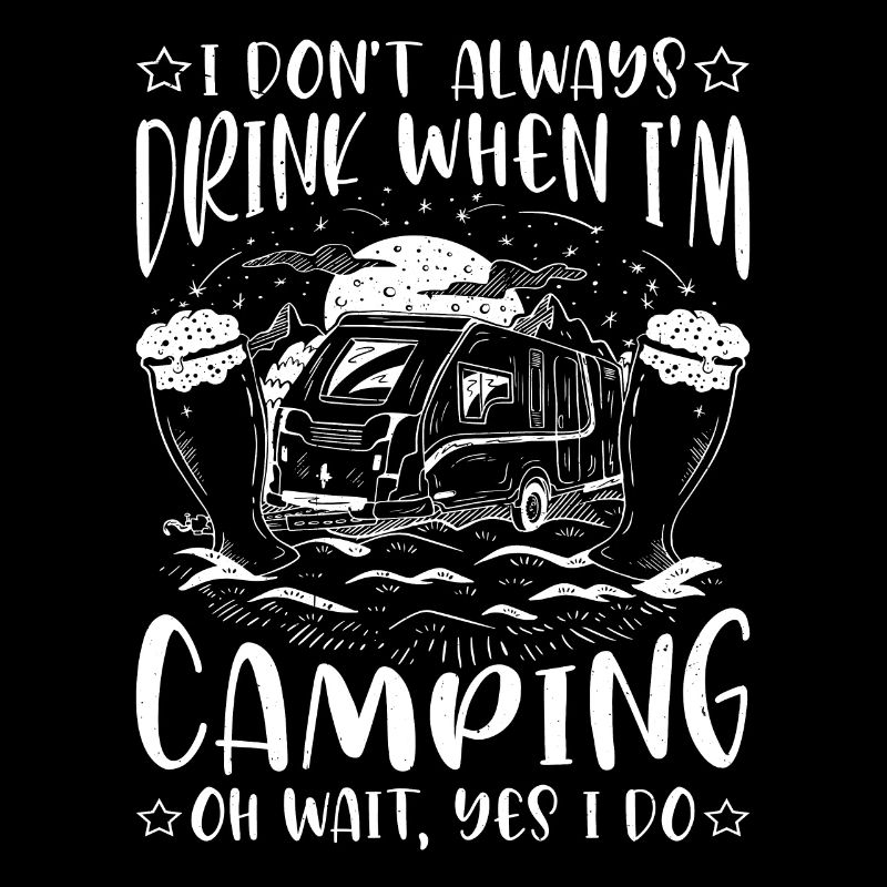 I Don't Always Drink When I'm Camping, Oh Wait 2