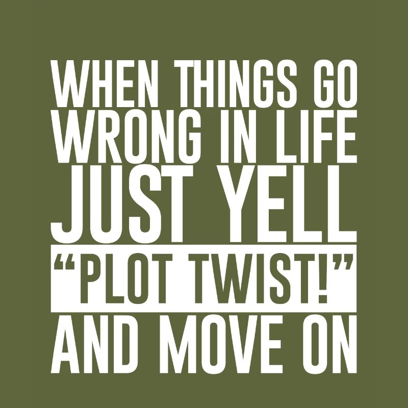When Things Go Wrong In Life Just Yell Plot Twist