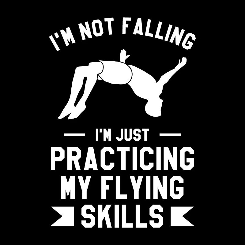 I'm Not Falling I'm Just Practicing My Flying