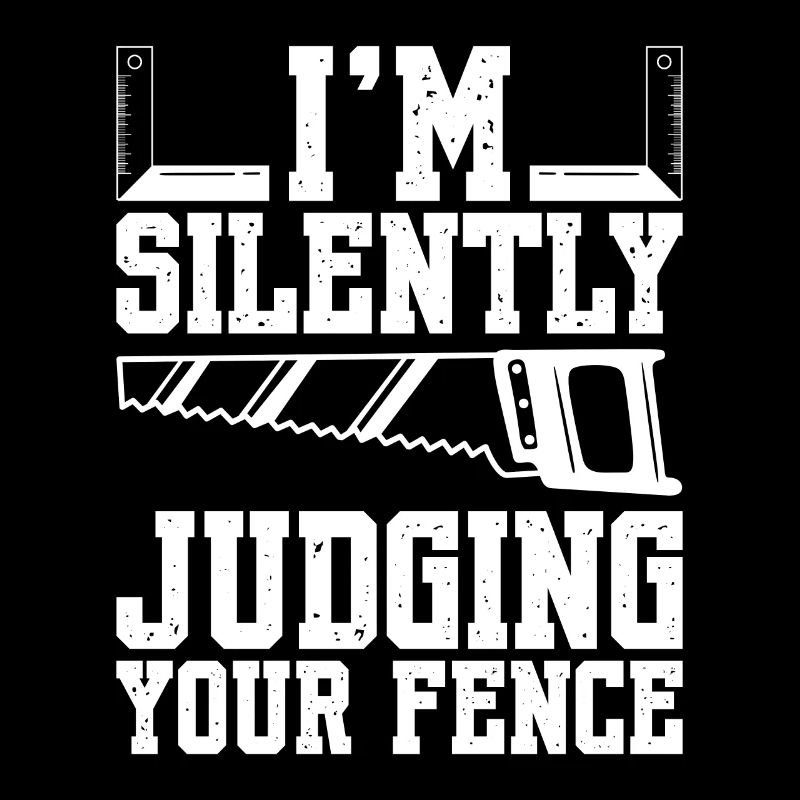 I'm Silently Judging Your Fence Carpenter