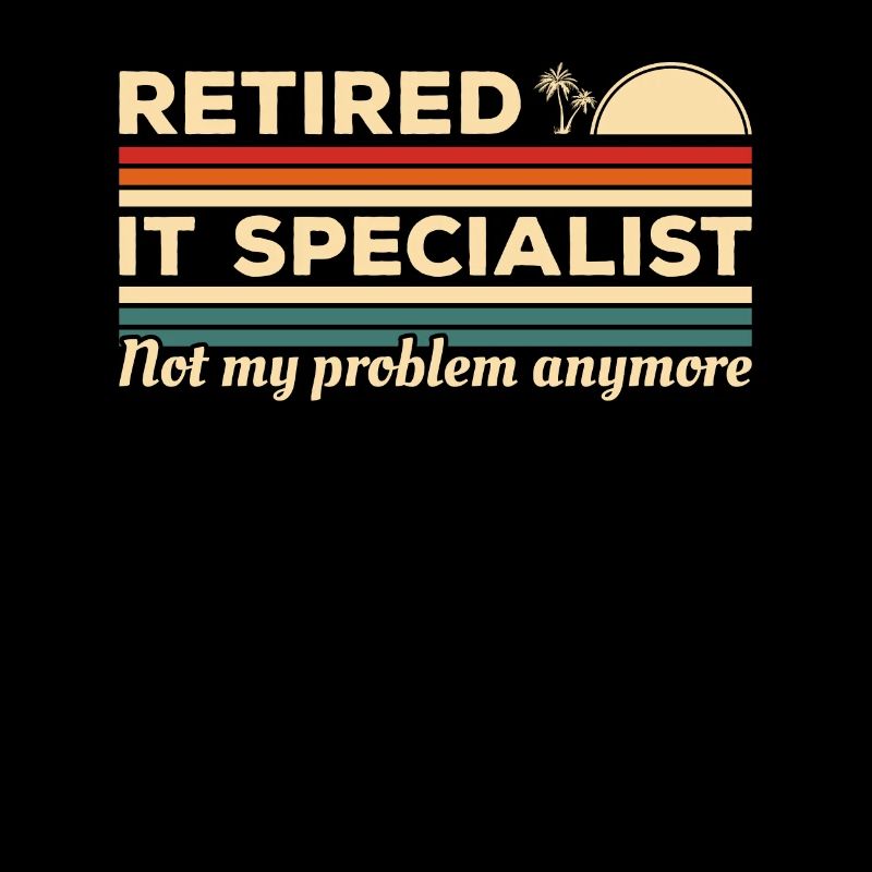 Retired IT Specialist Not My Problem Anymore