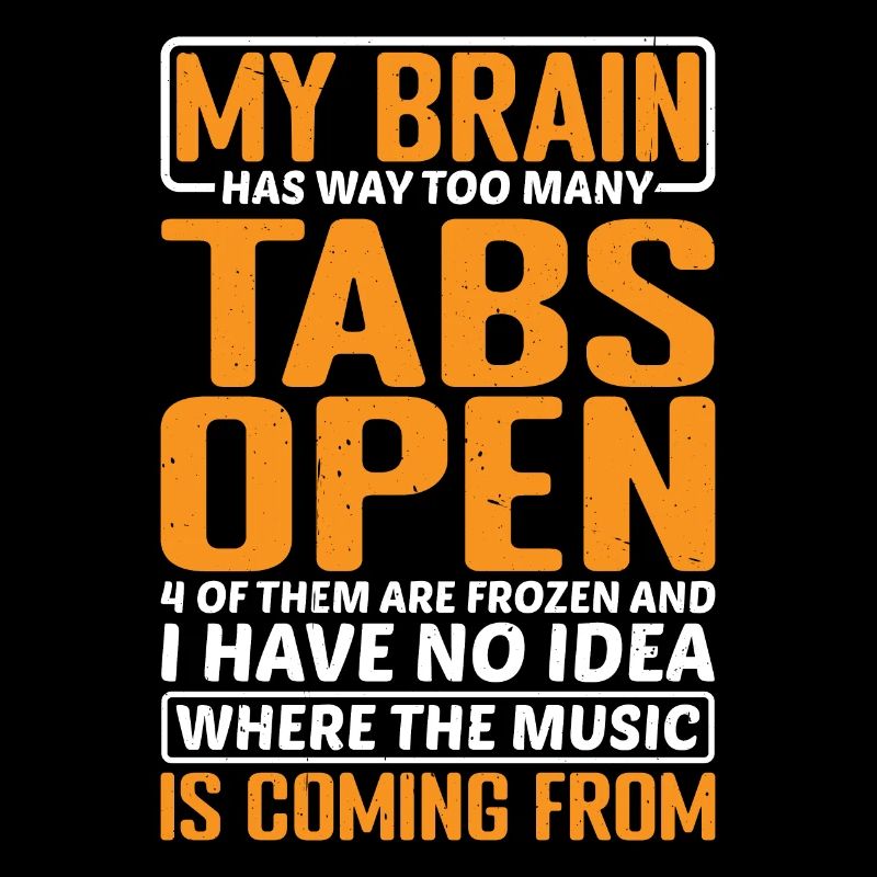 My Brain Has Way Too Many Tabs Open 11