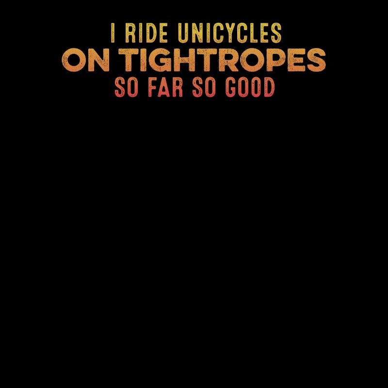I Ride Unicycle On Tightropes So Far So Good Cool