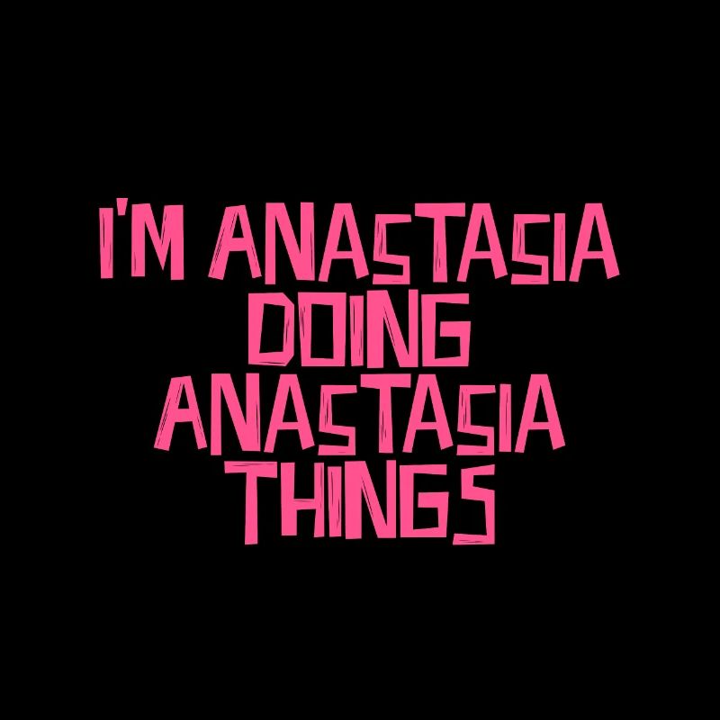 I'm Anastasia doing Anastasia things