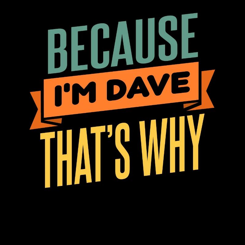 Weil ich Dave bin, deshalb