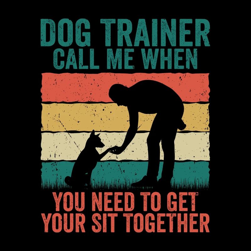 Dog Trainer Call Me When You Need To Get Your Sit