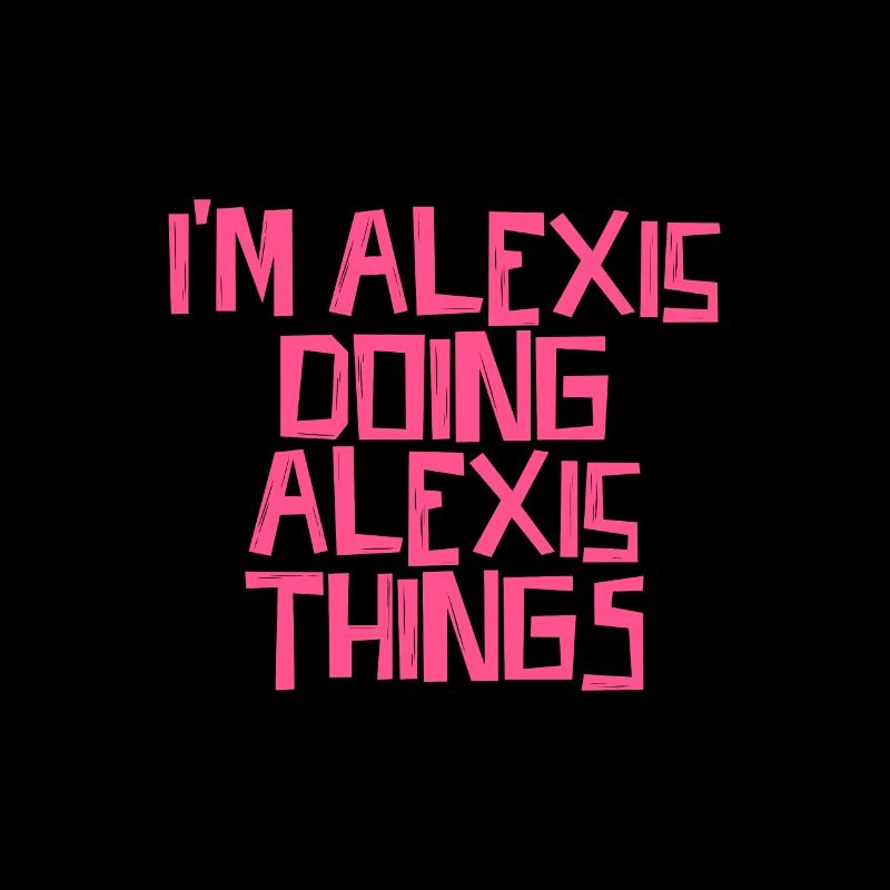 I'm Alexis doing Alexis things