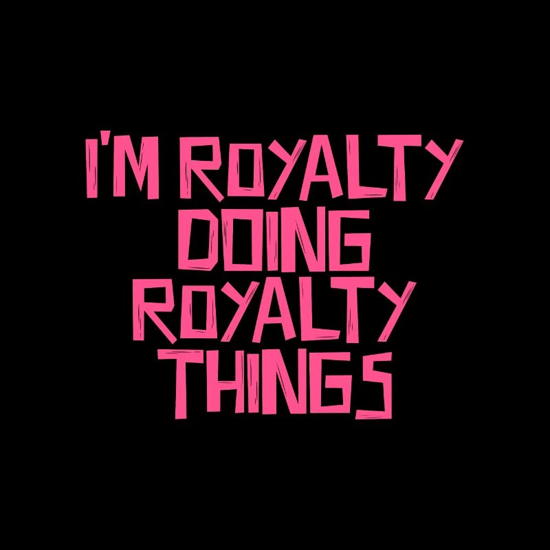 I'm Royalty doing Royalty things
