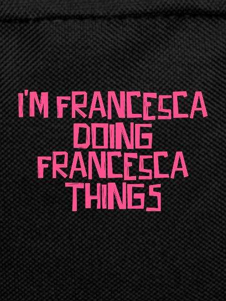 I'm Francesca doing Francesca things