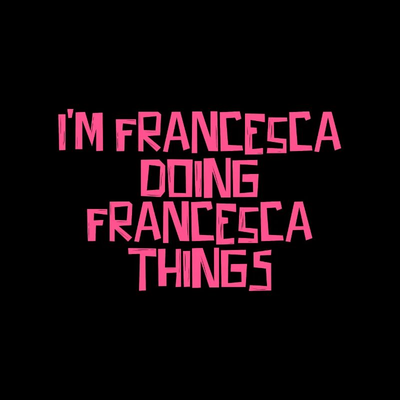 I'm Francesca doing Francesca things