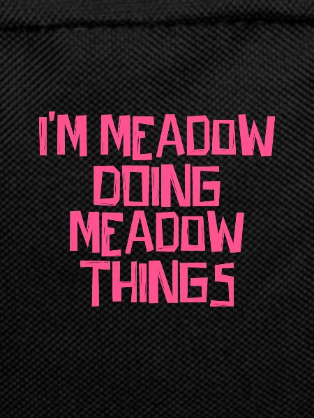 I'm Meadow doing Meadow things