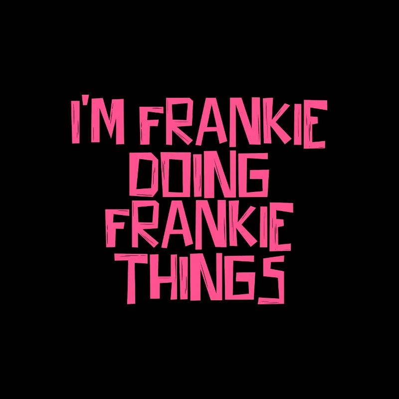 I'm Frankie doing Frankie things