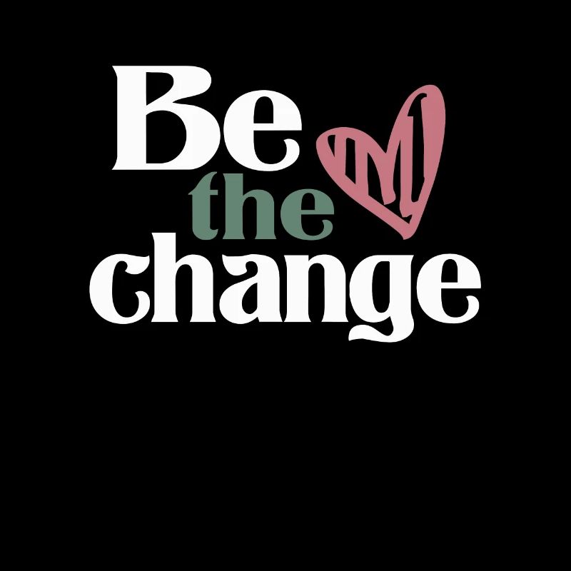 Be The Change - Inspirational