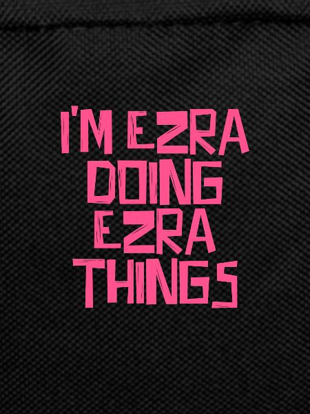 I'm Ezra doing Ezra things