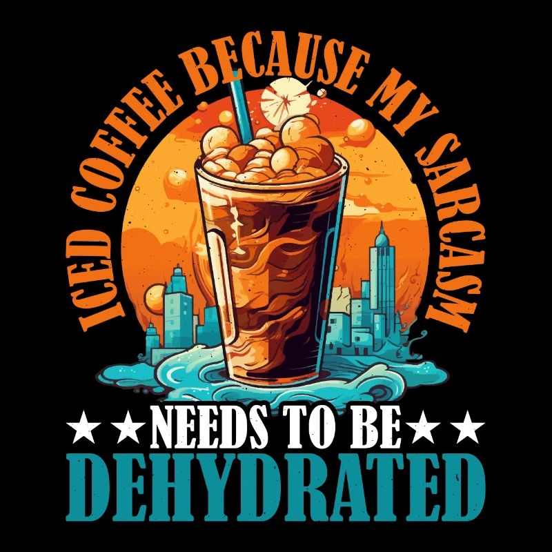 Iced Coffee My Sarcasm Needs To Be Dehydrated 6