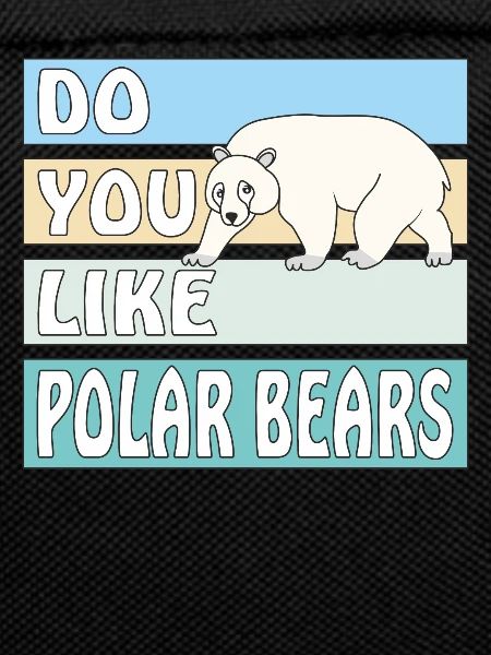 DO YOU LIKE POLAR BEARS