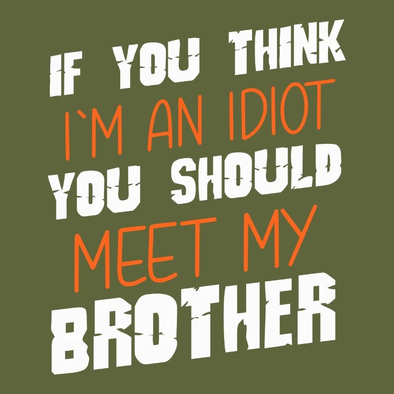 Wenn du denkst, dass ich ein Idiot bin, solltest du meinen Bruder treffen