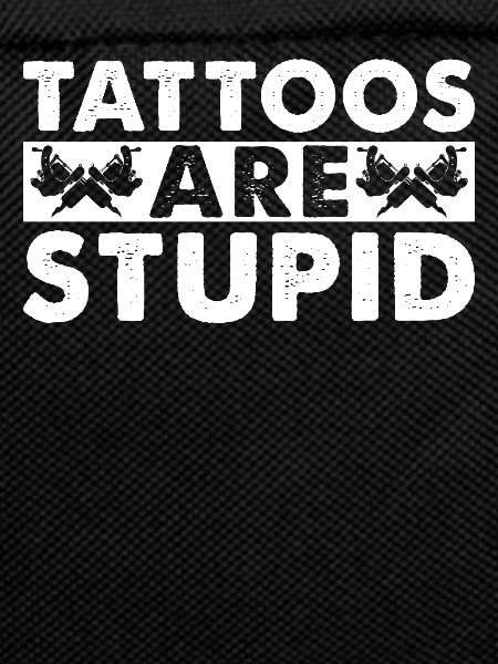 Tattoos are stupid