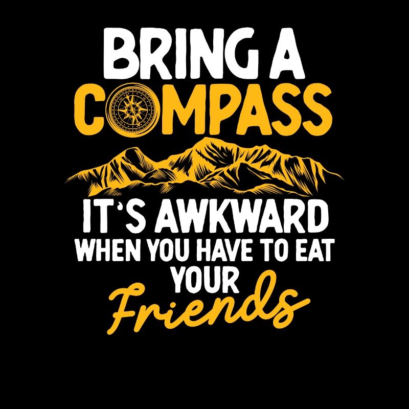 Bring a compass It's embarrassingly funny