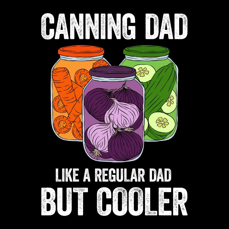 Canning Dad Like A Regular Dad But Cooler